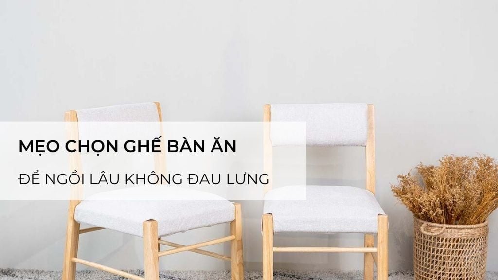 Mẹo chọn ghế bàn ăn để ngồi lâu không đau lưng