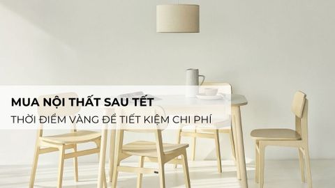 Mua nội thất sau Tết: Thời điểm vàng để tiết kiệm chi phí