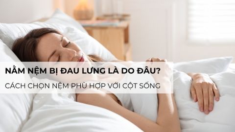 Nằm nệm bị đau lưng là do đâu? Cách chọn nệm phù hợp với cột sống