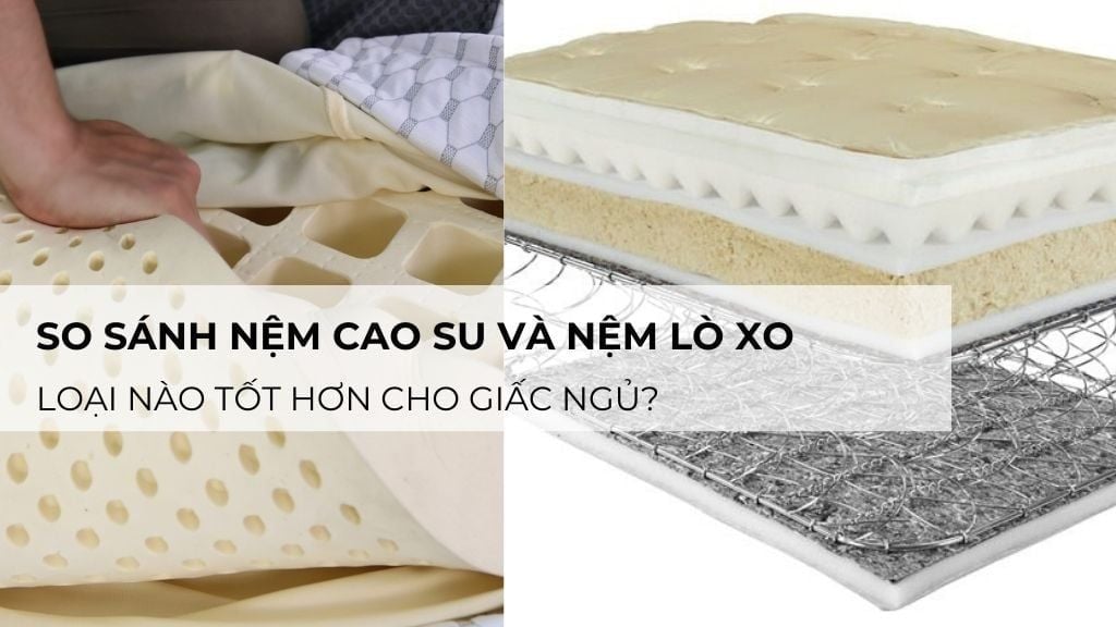 So Sánh Nệm Cao Su Và Nệm Lò Xo: Loại Nào Tốt Hơn Cho Giấc Ngủ?