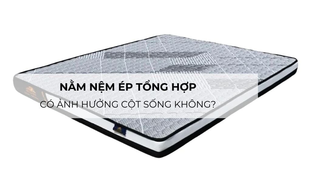 Nằm Nệm Ép Tổng Hợp Có Ảnh Hưởng Cột Sống Không?