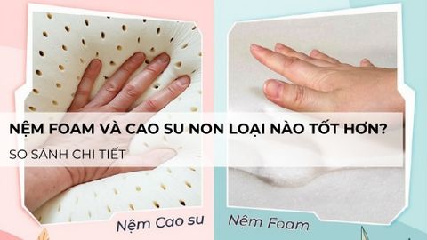 Nệm foam và cao su non loại nào tốt hơn? So sánh chi tiết