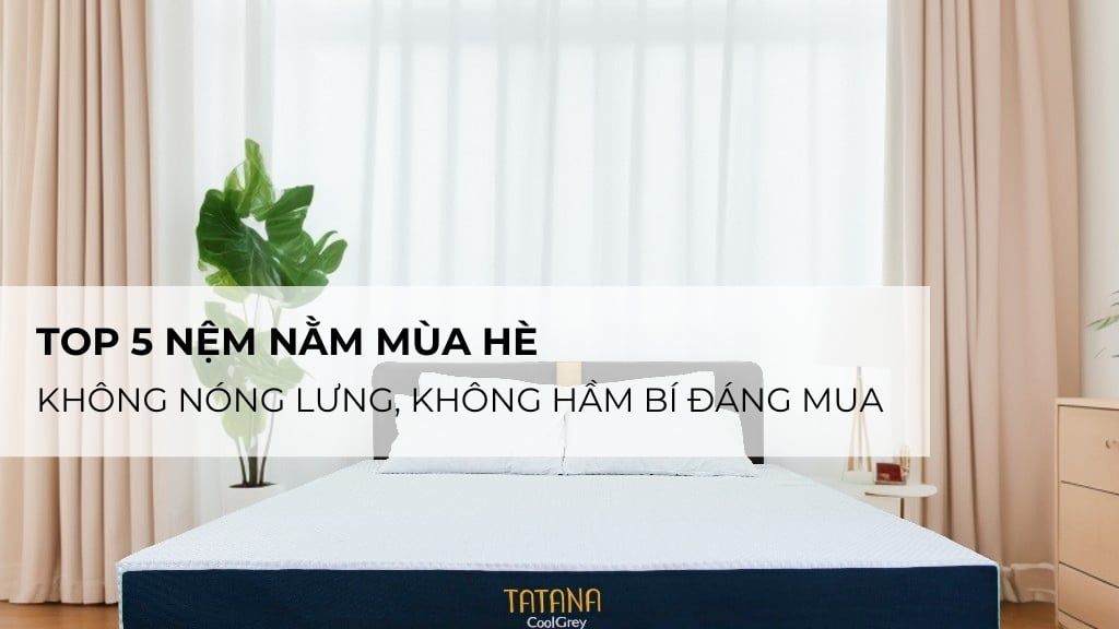 Top 5 nệm nằm mùa hè không nóng lưng, không hầm bí