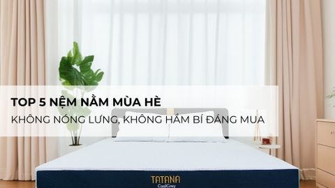 Top 5 nệm nằm mùa hè không nóng lưng, không hầm bí