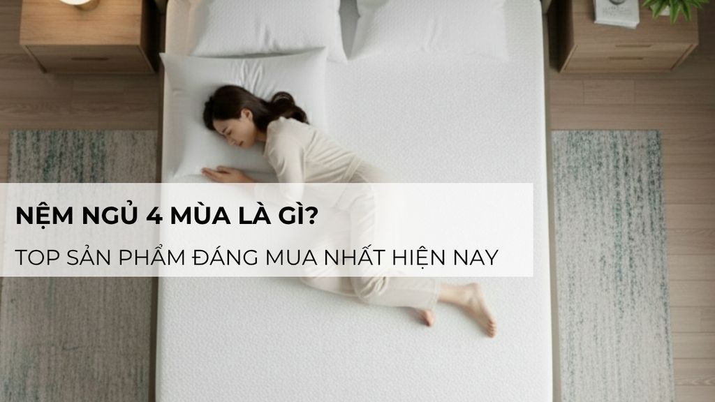 Nệm ngủ 4 mùa là gì? Top sản phẩm đáng mua nhất hiện nay