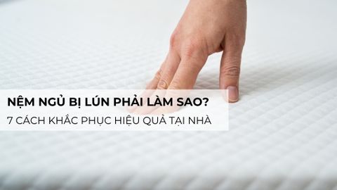 Nệm ngủ bị lún phải làm sao? 7 cách khắc phục hiệu quả tại nhà