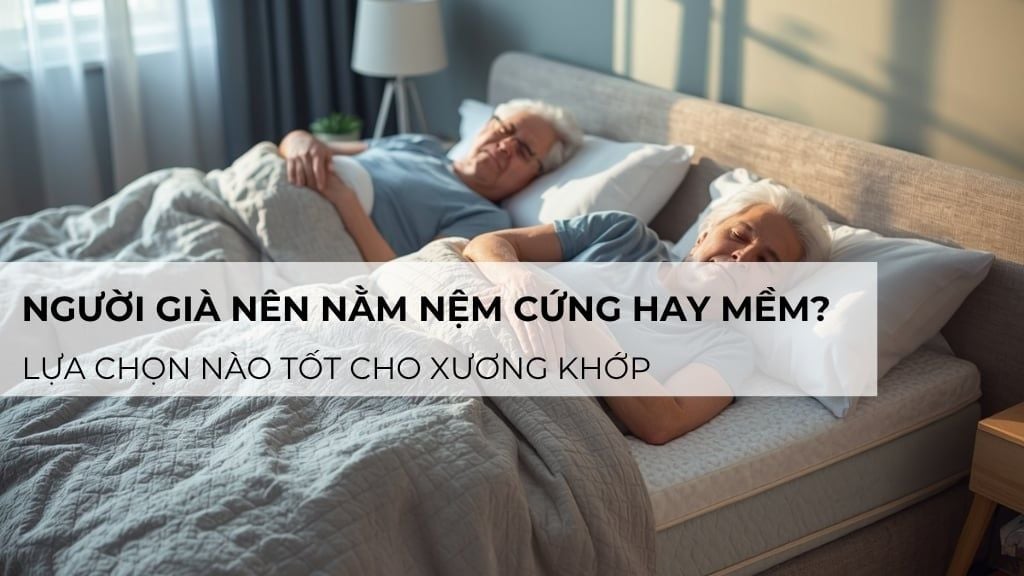 Người già nên nằm nệm cứng hay mềm? Lựa chọn nào tốt cho xương khớp