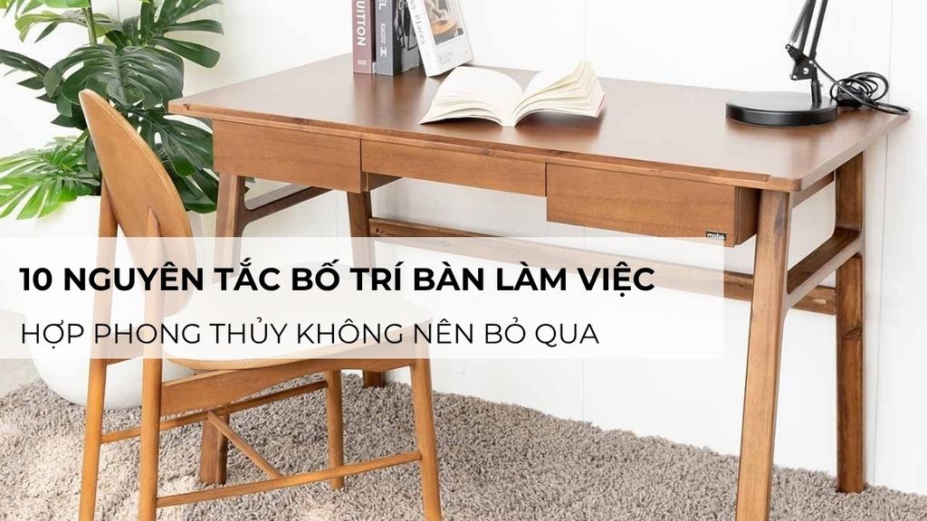 10 nguyên tắc bố trí bàn làm việc hợp phong thủy không nên bỏ qua