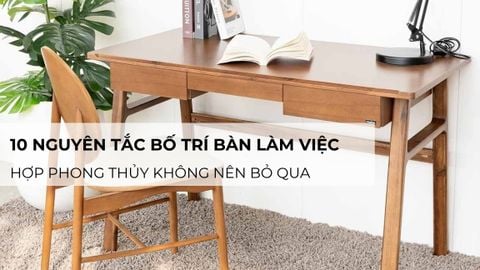 10 nguyên tắc bố trí bàn làm việc hợp phong thủy không nên bỏ qua