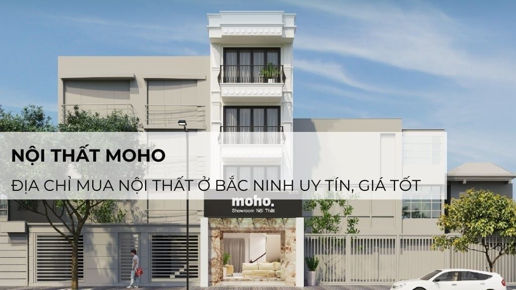 MOHO - Địa chỉ mua nội thất ở Bắc Ninh uy tín, giá tốt, giao hàng nhanh