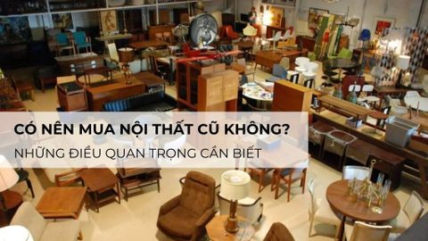 Có Nên Mua Nội Thất Cũ Không? Những Điều Quan Trọng Cần Biết