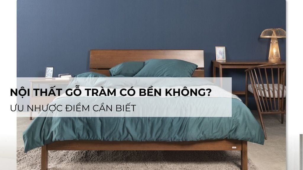 Nội Thất Gỗ Tràm Có Bền Không? Ưu Nhược Điểm Cần Biết