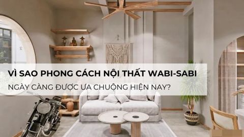 Vì sao phong cách nội thất Wabi-sabi ngày càng được ưa chuộng hiện nay?