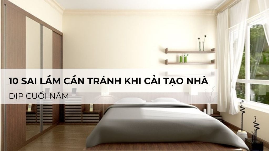 10 sai lầm cần tránh khi cải tạo nhà dịp cuối năm