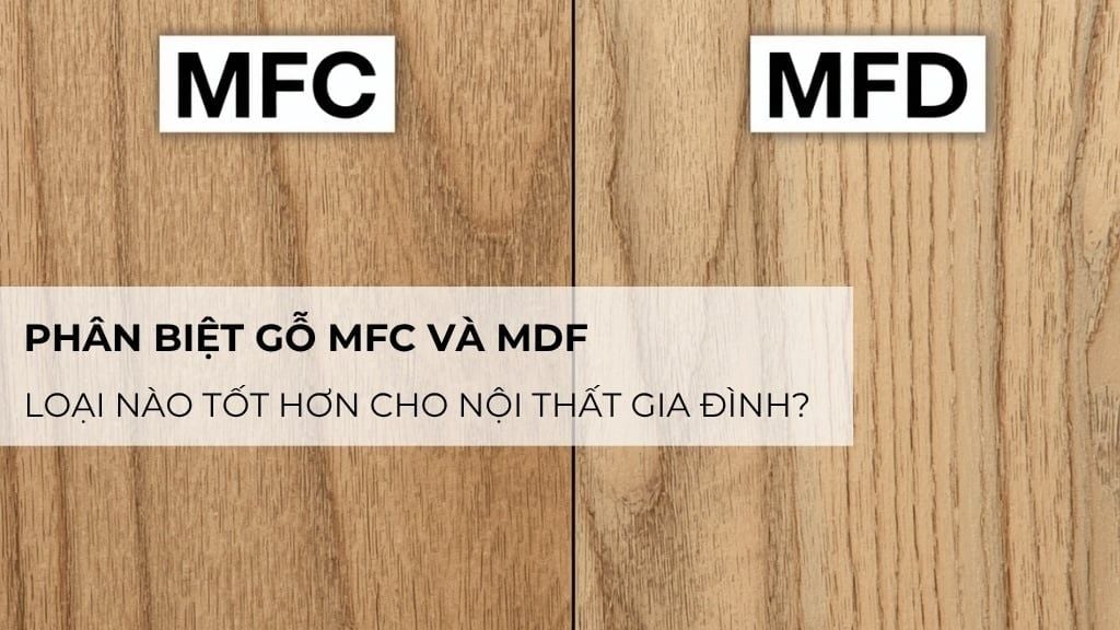 Phân biệt gỗ MFC và MDF: Loại nào tốt hơn cho nội thất gia đình?