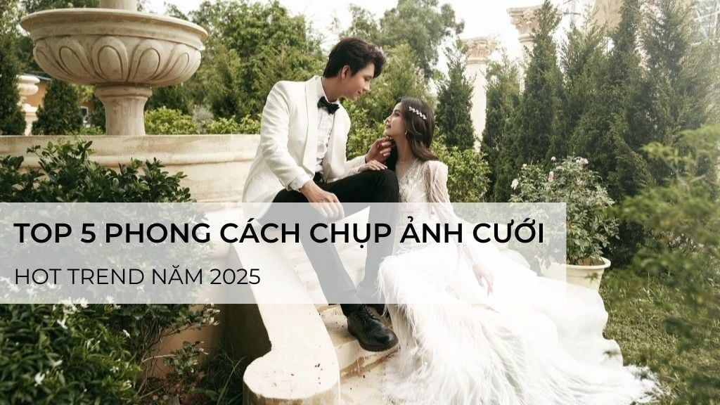 Top 5 phong cách chụp ảnh cưới hot trend năm 2025
