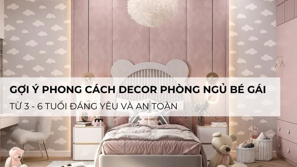 Gợi ý phong cách decor phòng ngủ bé gái từ 3–6 tuổi đáng yêu và an toàn