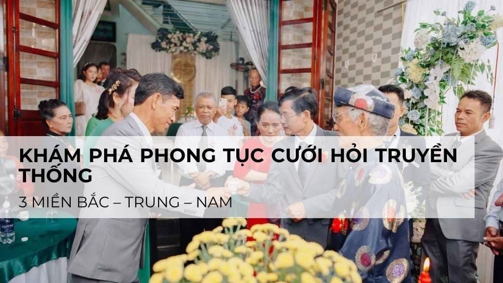 Khám phá phong tục cưới hỏi truyền thống 3 miền Bắc – Trung – Nam