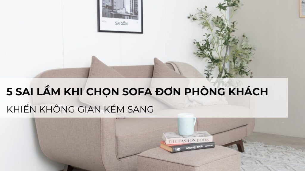 Tổng hợp 5 sai lầm khi chọn sofa đơn phòng khách khiến không gian kém sang