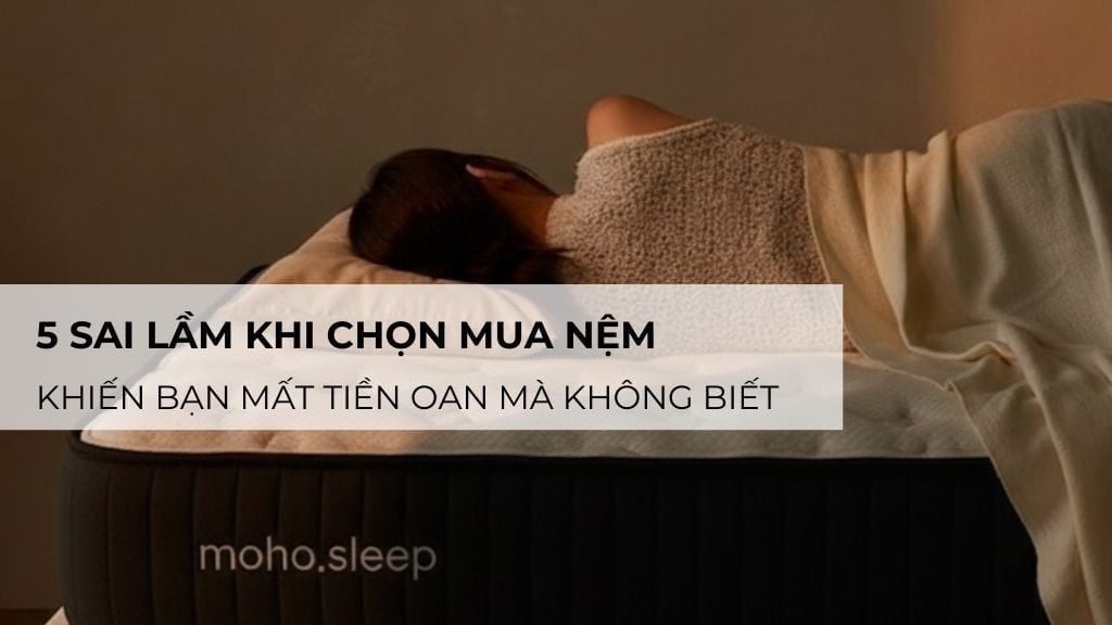 5 sai lầm khi chọn mua nệm khiến bạn mất tiền oan mà không biết