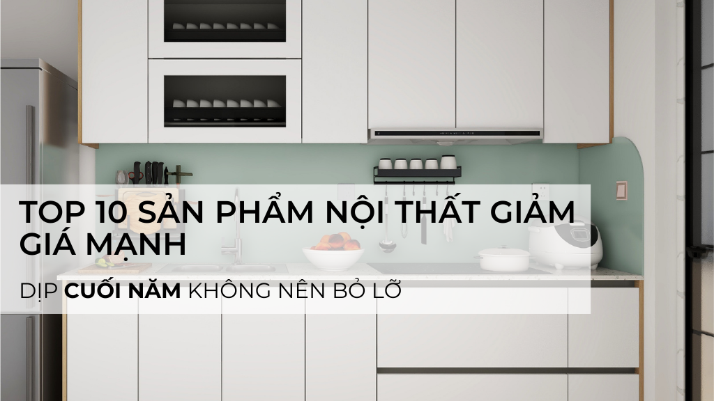 Top 10 sản phẩm nội thất giảm giá mạnh dịp cuối năm không nên bỏ lỡ