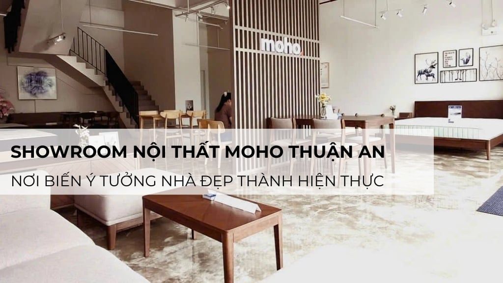 Showroom nội thất MOHO Thuận An: Nơi biến ý tưởng nhà đẹp thành hiện thực