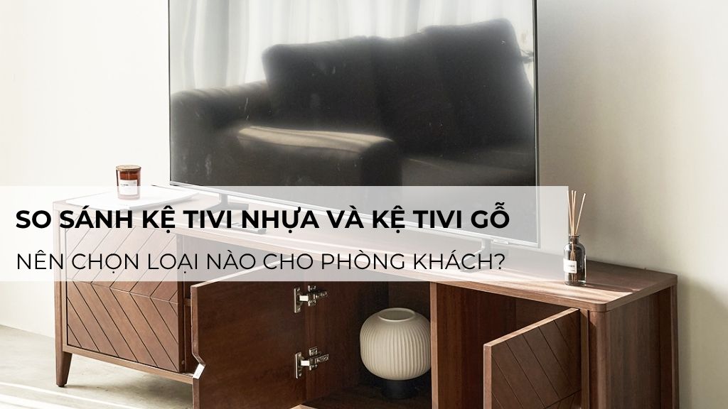 So sánh kệ tivi nhựa và kệ tivi gỗ: Nên chọn loại nào cho phòng khách?