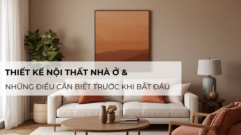 Thiết kế nội thất nhà ở và những điều cần biết trước khi bắt đầu