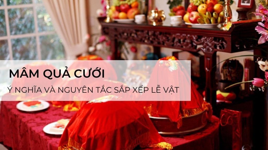 Mâm quả cưới: Ý nghĩa và nguyên tắc sắp xếp lễ vật trong mâm quả cưới không phải ai cũng biết