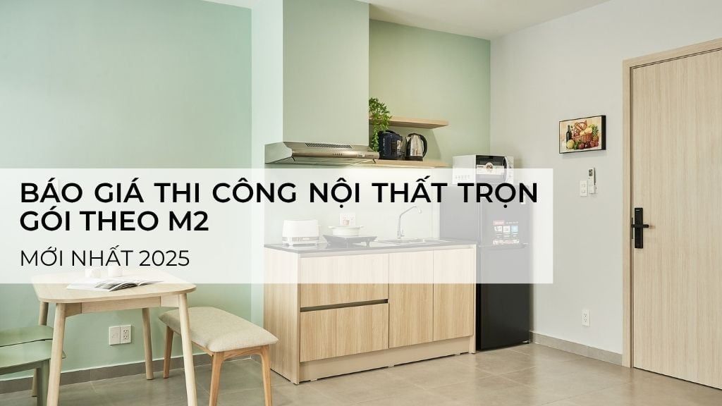 Báo giá thi công nội thất trọn gói theo m2 mới nhất 2025