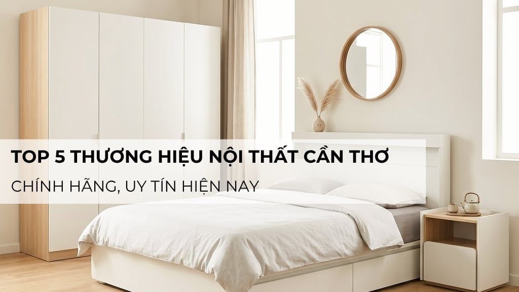 Top 5 thương hiệu nội thất Cần Thơ chính hãng, uy tín hiện nay