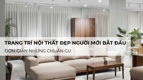 Gợi Ý Trang Trí Nội Thất Đẹp Cho Người Mới Bắt Đầu – Đơn Giản Nhưng Chuẩn Gu