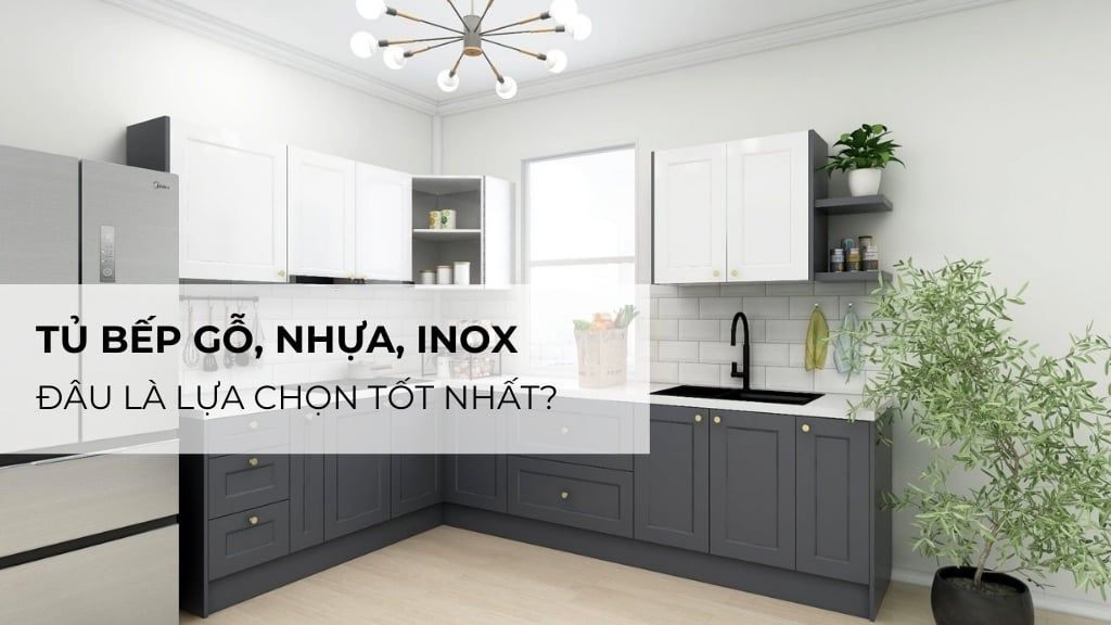 Tủ bếp gỗ, nhựa, inox: đâu là lựa chọn tốt nhất?