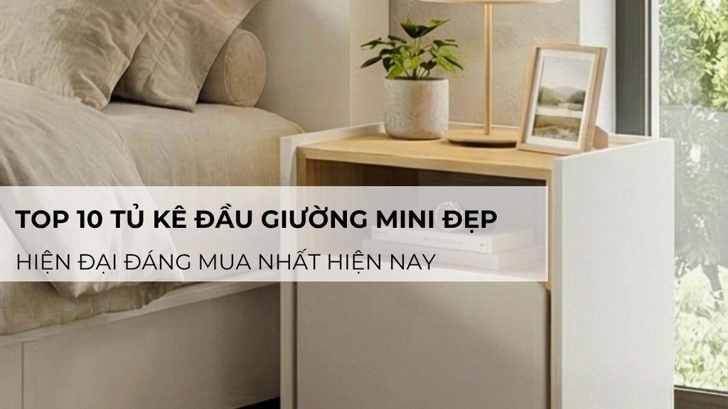 Top 10 tủ kê đầu giường mini đẹp, hiện đại đáng mua nhất hiện nay