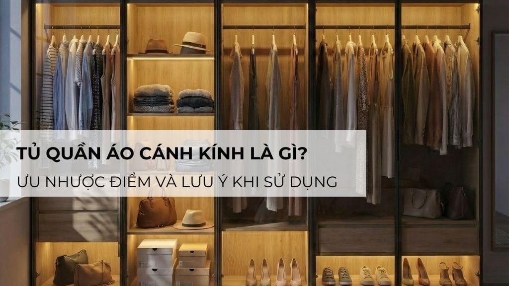 Tủ Quần Áo Cánh Kính Là Gì? Ưu Nhược Điểm Và Lưu Ý Khi Sử Dụng