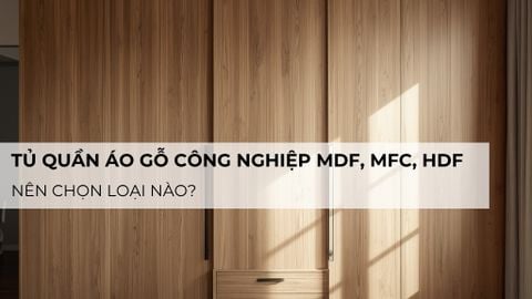 Tủ quần áo gỗ công nghiệp MDF, MFC, HDF: Nên chọn loại nào?