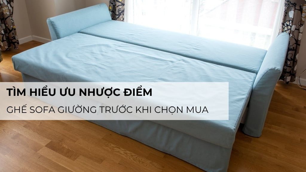 Tìm hiểu ưu nhược điểm của ghế sofa giường trước khi chọn mua