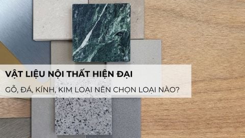 Vật liệu nội thất hiện đại: Gỗ, đá, kính, kim loại nên chọn loại nào?