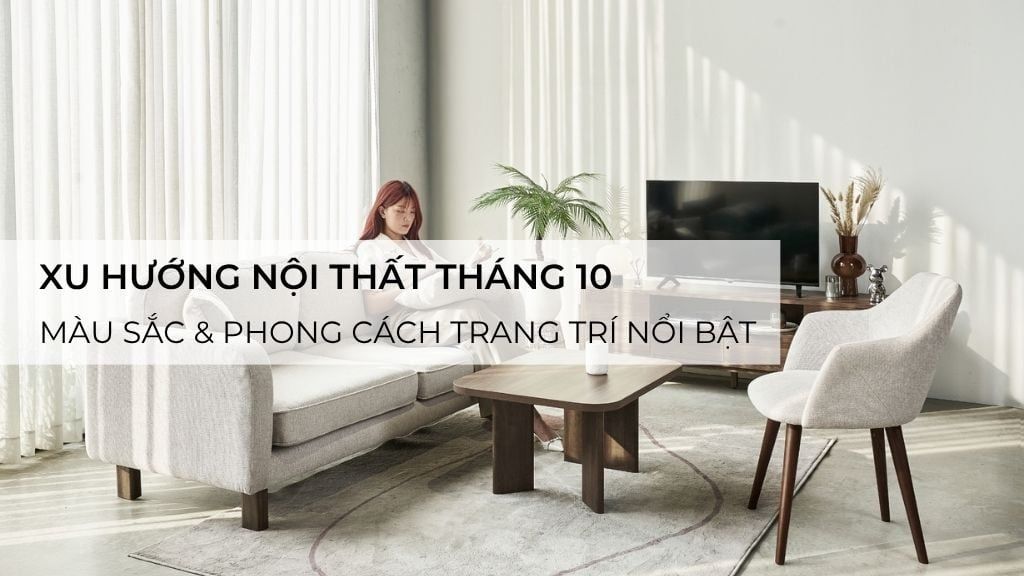 Xu hướng nội thất tháng 10: Màu sắc & phong cách trang trí nổi bật