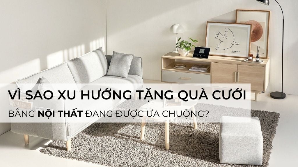 Vì sao xu hướng tặng quà cưới bằng nội thất đang được ưa chuộng?