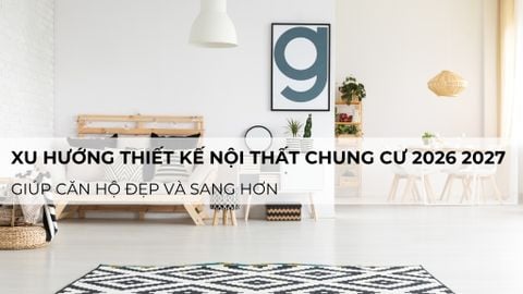 Xu hướng thiết kế nội thất chung cư 2026 - 2027