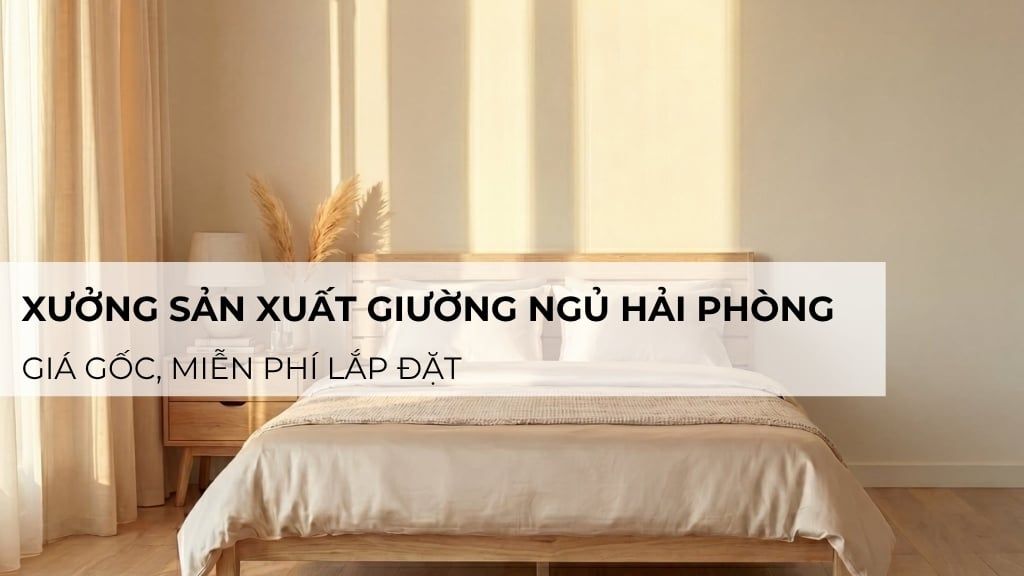 Xưởng sản xuất giường ngủ Hải Phòng giá gốc, miễn phí lắp đặt
