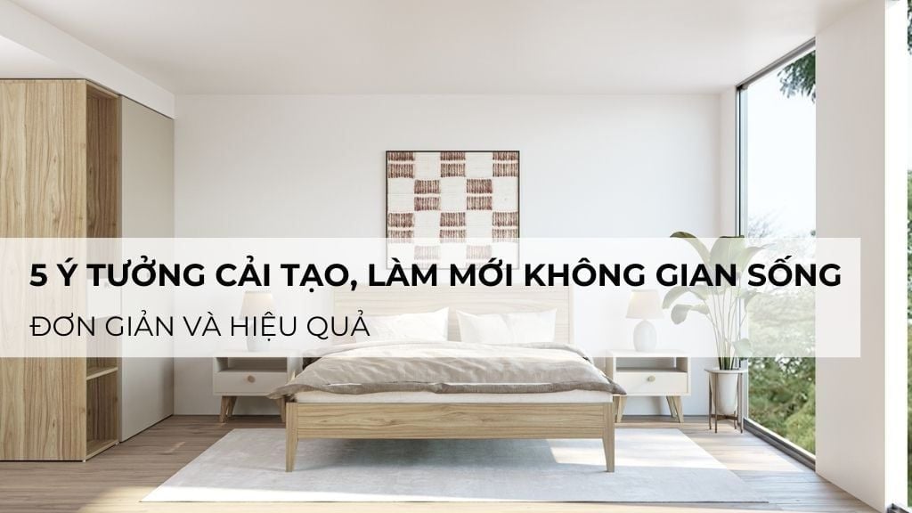 5 ý tưởng cải tạo, làm mới không gian sống đơn giản và hiệu quả