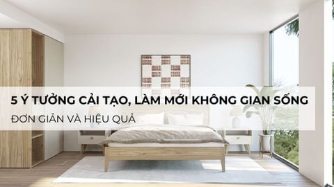 5 ý tưởng cải tạo, làm mới không gian sống đơn giản và hiệu quả