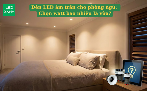 Đèn LED âm trần cho phòng ngủ: chọn watt bao nhiêu là vừa?