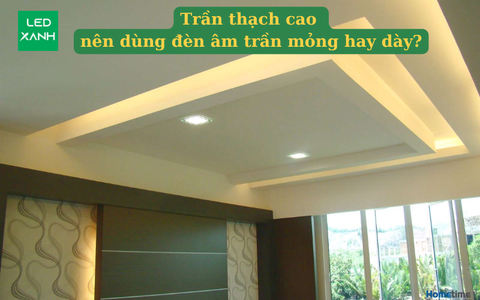 Trần thạch cao nên dùng đèn âm trần mỏng hay dày?