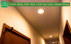 Cách nhận biết đèn LED âm trần chính hãng