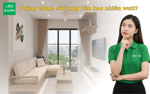 Phòng 20m2 sử dụng đèn bao nhiêu watt?