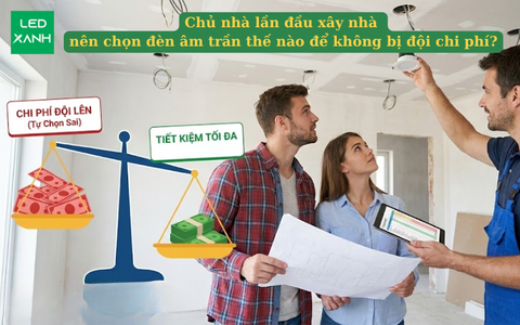 Chủ nhà lần đầu xây nhà nên chọn đèn âm trần thế nào để không bị đội chi phí?
