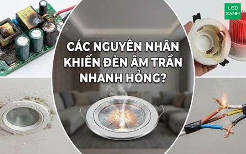 Các nguyên nhân khiến đèn âm trần nhanh hỏng?